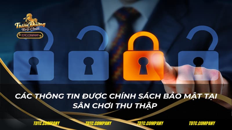 Các thông tin được chính sách bảo mật tại sân chơi thu thập